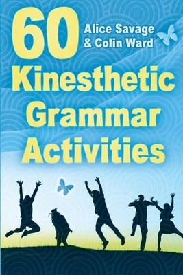 60 Kinesthetic Grammar Activities by Colin Ward, Alice Savage