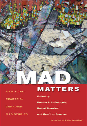 Mad Matters: A Critical Reader for Canadian Mad Studies by Robert Menzies, Brenda A. Lefrançois, Geoffrey Reaume