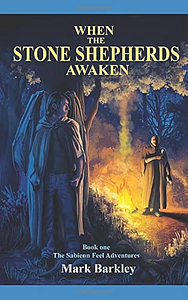 When the Stone Shepherds Awaken: Book One: The Sabienn Feel Adventures by Mark Barkley