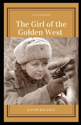 The Girl of the Golden West Illustrated: by David Belasco by David Belasco