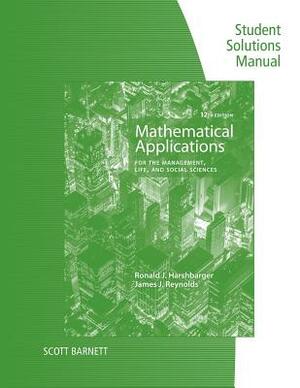 Student Solutions Manual for Harshbarger/Reynolds's Mathematical Applications for the Management, Life, and Social Sciences, 12th by James J. Reynolds, Ronald J. Harshbarger
