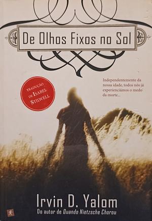 De Olhos Fixos no Sol by Irvin D. Yalom