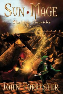Sun Mage: Blacklight Chronicles by John Forrester