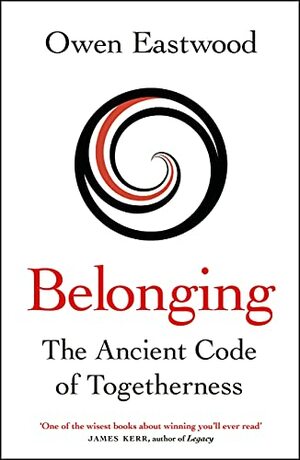 Belonging: The Ancient Code of Togetherness by Owen Eastwood