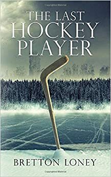 The Last Hockey Player by Bretton Loney