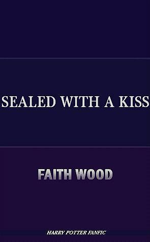 Sealed with a Kiss by Faith Wood, Faith Wood