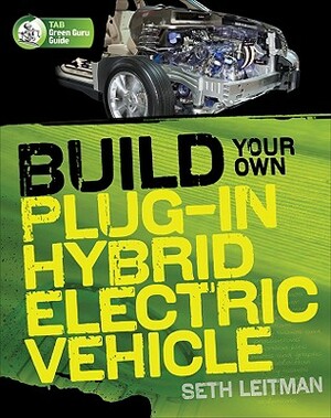 Build Your Own Plug-In Hybrid Electric Vehicle by Seth Leitman