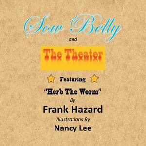 Sow Belly and the Theater: Featuring Herb the Worm by Frank Hazard