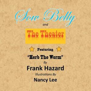 Sow Belly and the Theater: Featuring Herb the Worm by Frank Hazard