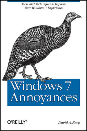 Windows 7 Annoyances: Tools & Techniques to Improve Your Windows 7 Experience by David A. Karp
