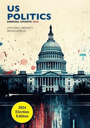 US POLITICS: ANNUAL UPDATE 2025: 2024 Election Edition by Simon Lemieux, Anthony J Bennett