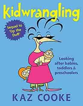 Kidwrangling: Looking After Babies, Toddlers & Preschoolers by Kaz Cooke