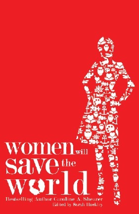 Women Will Save the World by Kathryn Peters-Brinkley, Elizabeth Harper, Sue Lee, Terry Grahl, Jenny Craig, Amethyst Wyldfyre, Katie McCorkle, Sarah Hackley, Shannon Miller, Kate Neligan, Mary Ellen Ciganovich, Beverly Solomon, Caroline A. Shearer, Carmel Maguire, Dea Shandera, Shirley Mitchell, Alicia Vargo, Rochelle Forrest, Lorelei Shellist, Tené Williams, Catrice Jackson, Becky Sheetz-Runkle, Donna Visocky, Sally Franz, Kathleen Aston, Gayle Newhouse, Leslie Davenport, Kiva Leatherman, Michelle Hastie, June Stinchfield