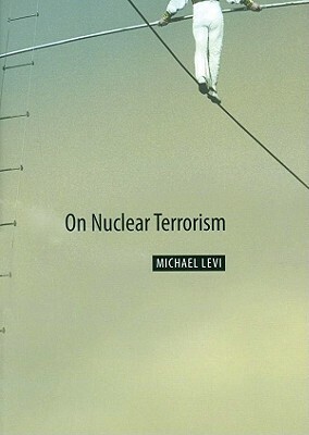 On Nuclear Terrorism by Michael Levi