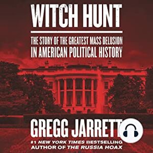 Witch Hunt: The Plot to Destroy Trump and Undo His Election by Gregg Jarrett
