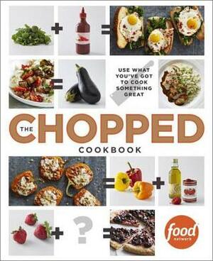 The Chopped Cookbook: Use What You've Got to Cook Something Great by Food Network Kitchens