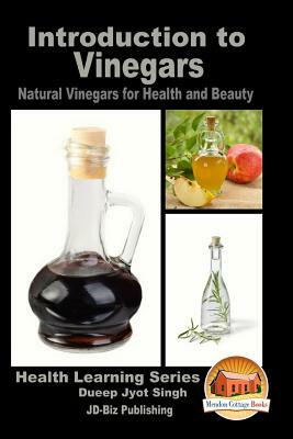 Introduction to Vinegars - Natural Vinegars for Health and Beauty by Dueep Jyot Singh, John Davidson