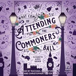 What Comes Of Attending the Commoners Ball by Elisabeth Aimee Brown