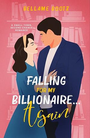 Falling For My Billionaire ... Again! by Bellame Bootz, Bellame Bootz