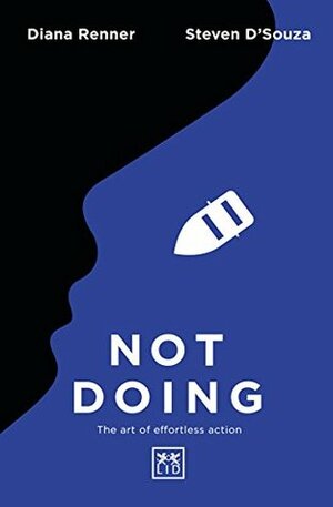 Not Doing: The Art of Turning Struggle into Ease by Diana Renner, Steven D'souza