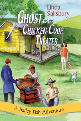 Ghost of the Chicken Coop Theater: A Bailey Fish Adventure by Linda G. Salisbury