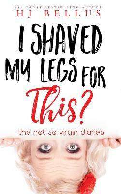 I Shaved My Legs For This? by Hj Bellus