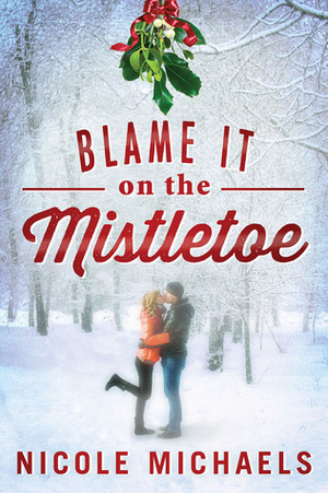 Blame It on the Mistletoe by Nicole McLaughlin, Nicole Michaels