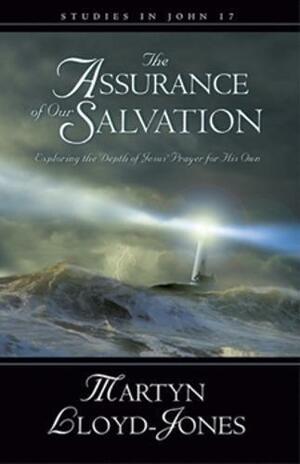 The Assurance of Our Salvation: Exploring the Depth of Jesus' Prayer for His Own by D. Martyn Lloyd-Jones