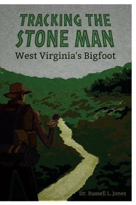 Tracking the Stone Man: West Virginia's Bigfoot by Russell L. Jones
