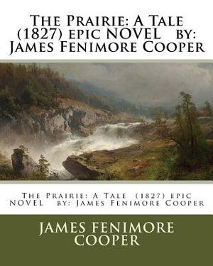 The Prairie: A Tale (1827) epic NOVEL by: James Fenimore Cooper by James Fenimore Cooper