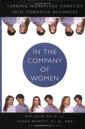 In the Company of Women: Turning Workplace Conflict Into Powerful Alliances by Patricia Heim, Susan Murphy