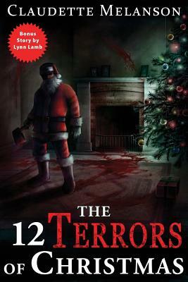 The 12 Terrors of Christmas: A Christmas Horror Anthology by Claudette Nicole Melanson, Lynn Lamb