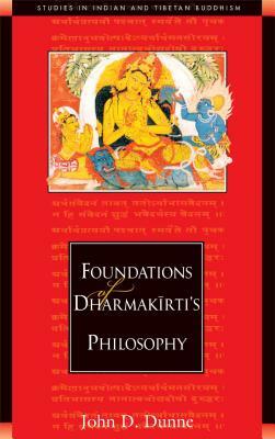 Foundations of Dharmakirti's Philosophy by John D. Dunne