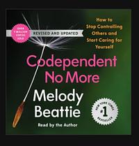 Codependent No More: How to Stop Controlling Others and Start Caring for Yourself by Melody Beattie