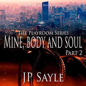 Mine, Body and Soul: Part 2 by JP Sayle