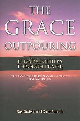 The Grace Outpouring: Blessing Others through Prayer by Roy Godwin, Dave Roberts