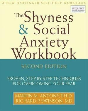 The Shyness &amp; Social Anxiety Workbook: Proven, Step-by-step Techniques for Overcoming Your Fear by Richard P. Swinson, Martin M. Antony