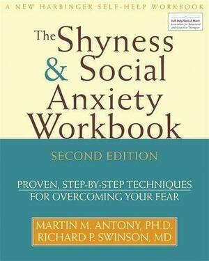 The Shyness &amp; Social Anxiety Workbook: Proven, Step-by-step Techniques for Overcoming Your Fear by Martin M. Antony, Richard P. Swinson