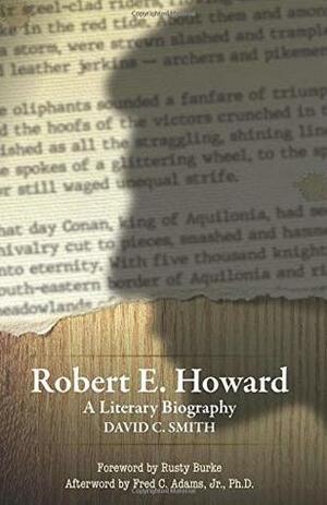 Robert E. Howard: A Literary Biography by David C. Smith, Jr., Fred C. Adams, Bob McLain, Rusty Burke
