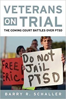 Veterans on Trial: The Coming Court Battles over PTSD by Barry R. Schaller, Todd Brewster