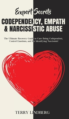 Expert Secrets - Codependency, Empath & Narcissistic Abuse: The Ultimate Recovery Guide to Cure Being Codependent, Control Emotions, and for Identifyi by Terry Lindberg