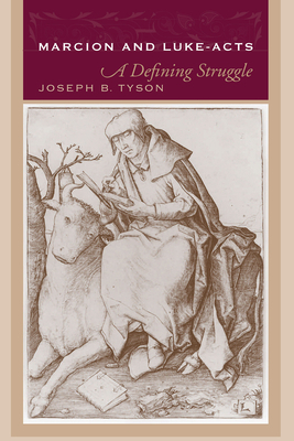 Marcion and Luke-Acts: A Defining Struggle by Joseph B. Tyson