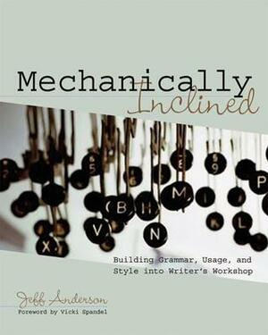 Mechanically Inclined: Building Grammar, Usage, and Style into Writer's Workshop by Jeff Anderson