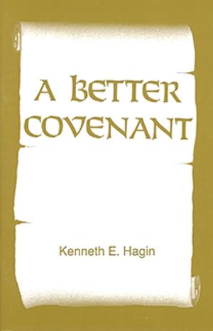 A Better Covenant by Kenneth E. Hagin