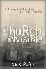 The Church Invisible: A Journey into the Future of the UK Church by Nick Page