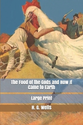 The Food of the Gods and How It Came to Earth: Large Print by H.G. Wells