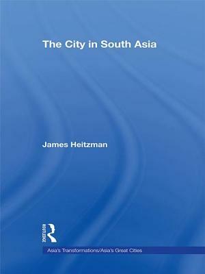 The City in South Asia by James Heitzman