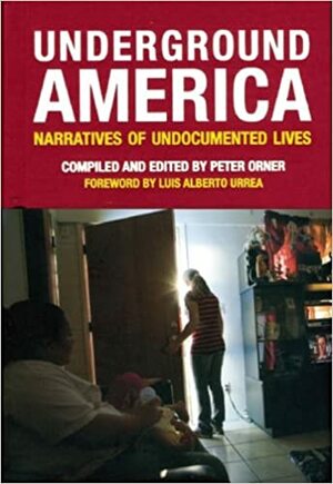 Underground America: Narratives of Undocumented Lives by Peter Orner