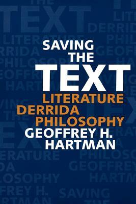 Saving the Text: Literature, Derrida, Philosophy by Geoffrey H. Hartman
