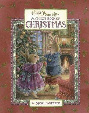 Holly Pond Hill: A Child's Book of Christmas by Susan Wheeler, Paul F. Kortepeter